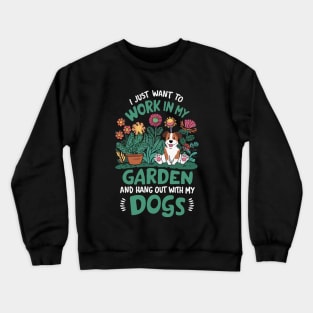 I Just Want To Work In My Garden And Hang Out With My Dogs. Crewneck Sweatshirt
